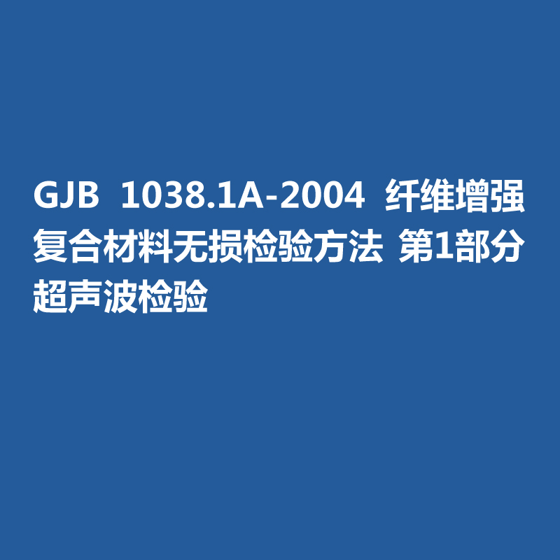 GJB 1038.1A-2004 纖維增強(qiáng)復(fù)合材料無損檢驗(yàn)方法 第1部分 超聲波檢驗(yàn)