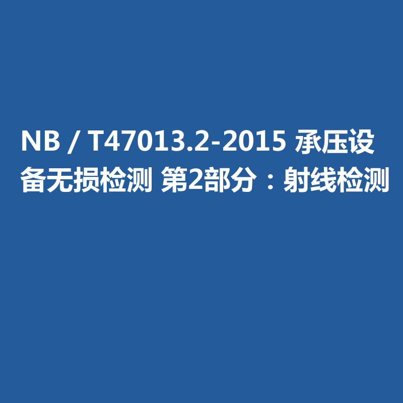NB／T47013-2015 承壓設(shè)備無損檢測(cè) 第2部分：射線檢測(cè)